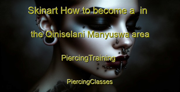 Skinart How to become a  in the Qiniselani Manyuswa area | #PiercingTraining #PiercingClasses #SkinartTraining-South Africa