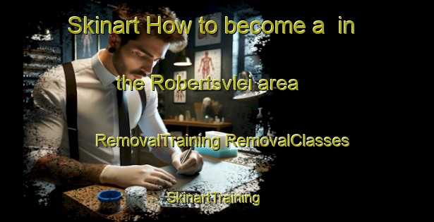 Skinart How to become a  in the Robertsvlei area | #RemovalTraining #RemovalClasses #SkinartTraining-South Africa