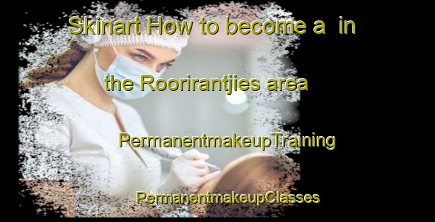 Skinart How to become a  in the Roorirantjies area | #PermanentmakeupTraining #PermanentmakeupClasses #SkinartTraining-South Africa