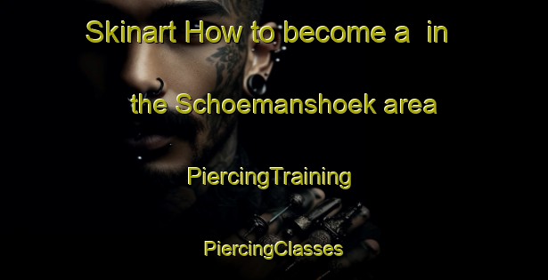 Skinart How to become a  in the Schoemanshoek area | #PiercingTraining #PiercingClasses #SkinartTraining-South Africa