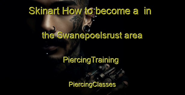 Skinart How to become a  in the Swanepoelsrust area | #PiercingTraining #PiercingClasses #SkinartTraining-South Africa