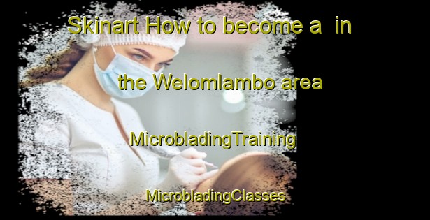 Skinart How to become a  in the Welomlambo area | #MicrobladingTraining #MicrobladingClasses #SkinartTraining-South Africa