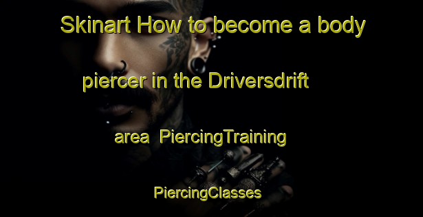 Skinart How to become a body piercer in the Driversdrift area | PiercingTraining | PiercingClasses | SkinartTraining-South Africa