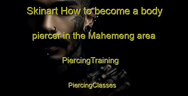 Skinart How to become a body piercer in the Mahemeng area | PiercingTraining | PiercingClasses | SkinartTraining-South Africa