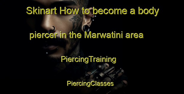 Skinart How to become a body piercer in the Marwatini area | PiercingTraining | PiercingClasses | SkinartTraining-South Africa