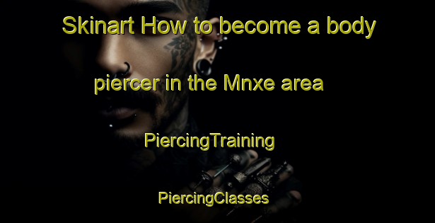 Skinart How to become a body piercer in the Mnxe area | PiercingTraining | PiercingClasses | SkinartTraining-South Africa