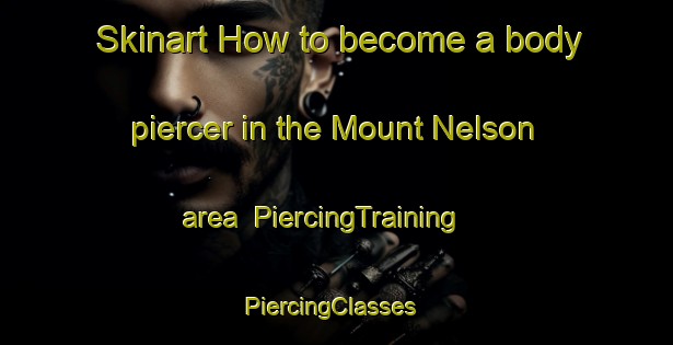 Skinart How to become a body piercer in the Mount Nelson area | PiercingTraining | PiercingClasses | SkinartTraining-South Africa