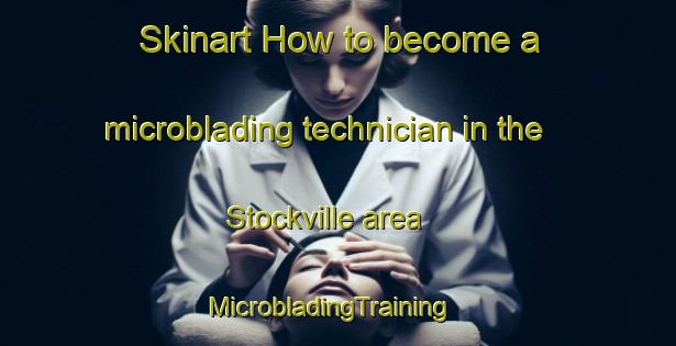 Skinart How to become a microblading technician in the Stockville area | MicrobladingTraining | MicrobladingClasses | SkinartTraining-South Africa