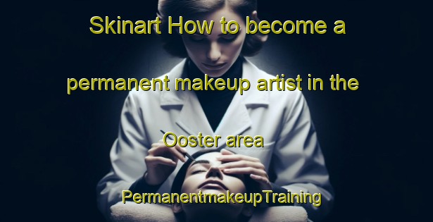 Skinart How to become a permanent makeup artist in the Ooster area | PermanentmakeupTraining | PermanentmakeupClasses | SkinartTraining-South Africa