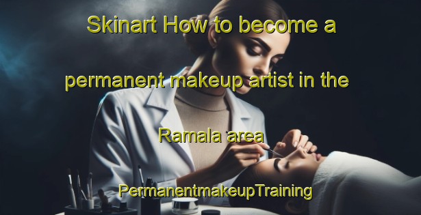 Skinart How to become a permanent makeup artist in the Ramala area | PermanentmakeupTraining | PermanentmakeupClasses | SkinartTraining-South Africa