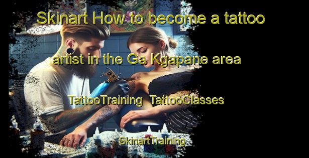 Skinart How to become a tattoo artist in the Ga Kgapane area | TattooTraining | TattooClasses | SkinartTraining-South Africa