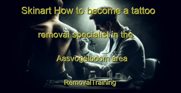 Skinart How to become a tattoo removal specialist in the Aasvogelboom area | RemovalTraining | RemovalClasses | SkinartTraining-South Africa