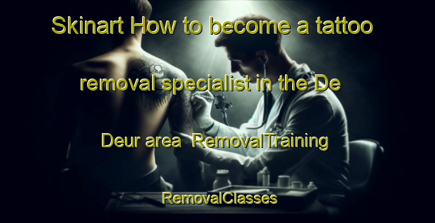 Skinart How to become a tattoo removal specialist in the De Deur area | RemovalTraining | RemovalClasses | SkinartTraining-South Africa
