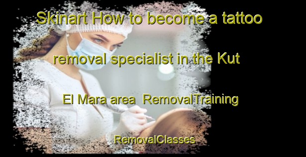 Skinart How to become a tattoo removal specialist in the Kut El Mara area | RemovalTraining | RemovalClasses | SkinartTraining-South Africa