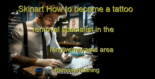 Skinart How to become a tattoo removal specialist in the Mngwemnyama area | RemovalTraining | RemovalClasses | SkinartTraining-South Africa