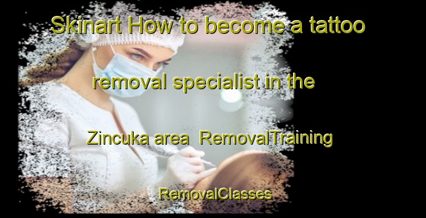 Skinart How to become a tattoo removal specialist in the Zincuka area | RemovalTraining | RemovalClasses | SkinartTraining-South Africa