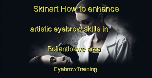 Skinart How to enhance artistic eyebrow skills in Bollantlokwe area | EyebrowTraining | EyebrowClasses | SkinartTraining-South Africa