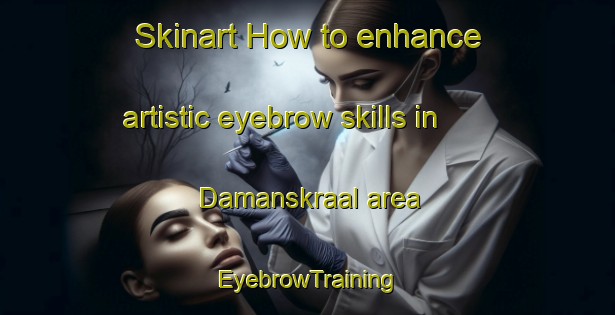 Skinart How to enhance artistic eyebrow skills in Damanskraal area | EyebrowTraining | EyebrowClasses | SkinartTraining-South Africa