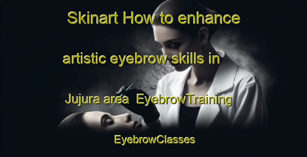 Skinart How to enhance artistic eyebrow skills in Jujura area | EyebrowTraining | EyebrowClasses | SkinartTraining-South Africa