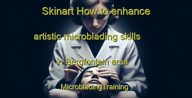 Skinart How to enhance artistic microblading skills in Bergfontein area | #MicrobladingTraining #MicrobladingClasses #SkinartTraining-South Africa