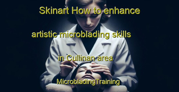 Skinart How to enhance artistic microblading skills in Cullinan area | #MicrobladingTraining #MicrobladingClasses #SkinartTraining-South Africa