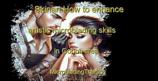 Skinart How to enhance artistic microblading skills in Goboti area | #MicrobladingTraining #MicrobladingClasses #SkinartTraining-South Africa