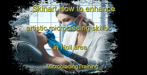 Skinart How to enhance artistic microblading skills in Noll area | #MicrobladingTraining #MicrobladingClasses #SkinartTraining-South Africa