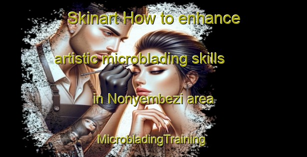 Skinart How to enhance artistic microblading skills in Nonyembezi area | #MicrobladingTraining #MicrobladingClasses #SkinartTraining-South Africa