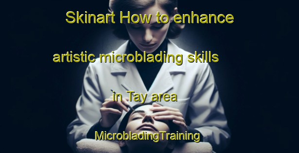 Skinart How to enhance artistic microblading skills in Tay area | #MicrobladingTraining #MicrobladingClasses #SkinartTraining-South Africa