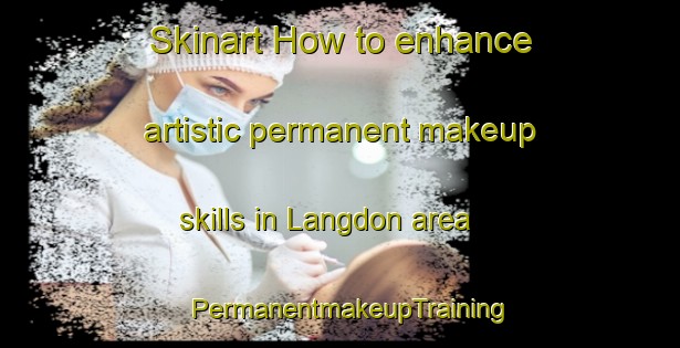 Skinart How to enhance artistic permanent makeup skills in Langdon area | PermanentmakeupTraining | PermanentmakeupClasses | SkinartTraining-South Africa