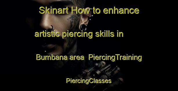 Skinart How to enhance artistic piercing skills in Bumbana area | #PiercingTraining #PiercingClasses #SkinartTraining-South Africa