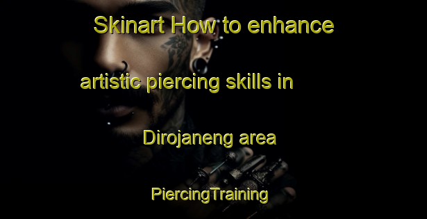 Skinart How to enhance artistic piercing skills in Dirojaneng area | #PiercingTraining #PiercingClasses #SkinartTraining-South Africa