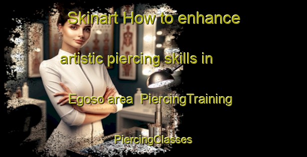 Skinart How to enhance artistic piercing skills in Egoso area | #PiercingTraining #PiercingClasses #SkinartTraining-South Africa