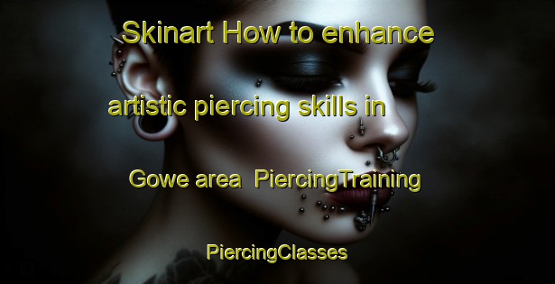 Skinart How to enhance artistic piercing skills in Gowe area | #PiercingTraining #PiercingClasses #SkinartTraining-South Africa