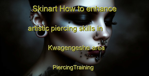 Skinart How to enhance artistic piercing skills in Kwagengeshe area | #PiercingTraining #PiercingClasses #SkinartTraining-South Africa