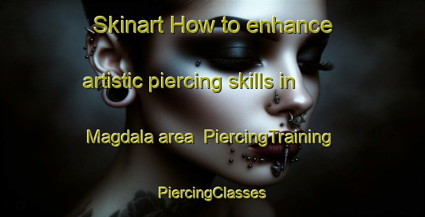 Skinart How to enhance artistic piercing skills in Magdala area | #PiercingTraining #PiercingClasses #SkinartTraining-South Africa