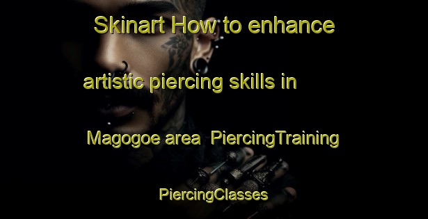 Skinart How to enhance artistic piercing skills in Magogoe area | #PiercingTraining #PiercingClasses #SkinartTraining-South Africa