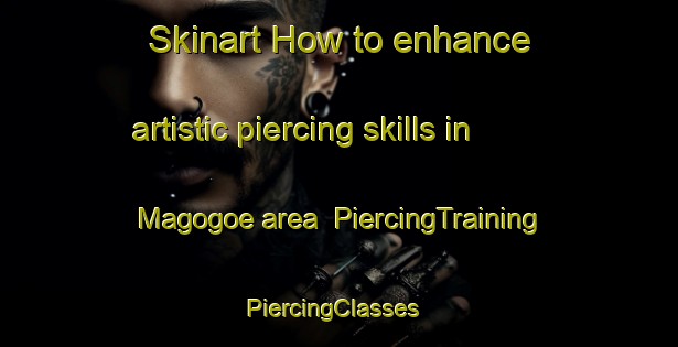 Skinart How to enhance artistic piercing skills in Magogoe area | PiercingTraining | PiercingClasses | SkinartTraining-South Africa