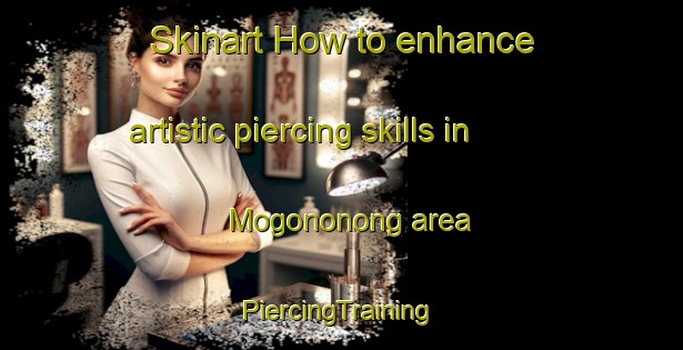 Skinart How to enhance artistic piercing skills in Mogononong area | #PiercingTraining #PiercingClasses #SkinartTraining-South Africa