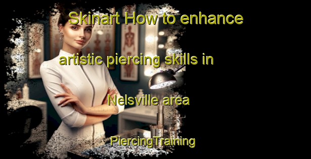 Skinart How to enhance artistic piercing skills in Nelsville area | #PiercingTraining #PiercingClasses #SkinartTraining-South Africa