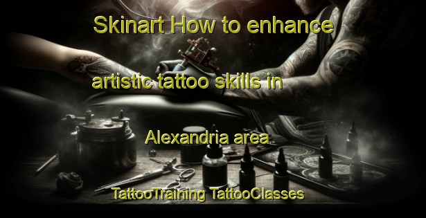 Skinart How to enhance artistic tattoo skills in Alexandria area | #TattooTraining #TattooClasses #SkinartTraining-South Africa