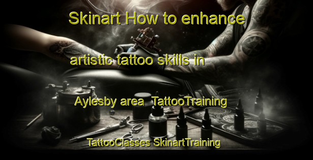 Skinart How to enhance artistic tattoo skills in Aylesby area | #TattooTraining #TattooClasses #SkinartTraining-South Africa