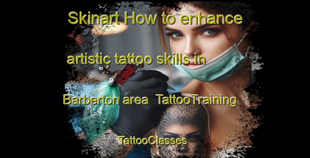 Skinart How to enhance artistic tattoo skills in Barberton area | TattooTraining | TattooClasses | SkinartTraining-South Africa