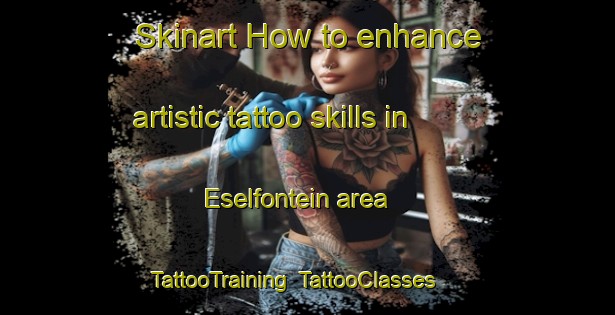 Skinart How to enhance artistic tattoo skills in Eselfontein area | TattooTraining | TattooClasses | SkinartTraining-South Africa