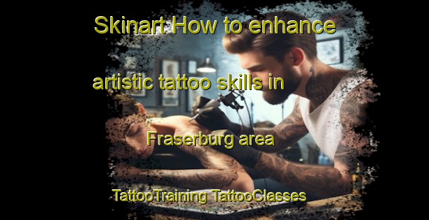 Skinart How to enhance artistic tattoo skills in Fraserburg area | #TattooTraining #TattooClasses #SkinartTraining-South Africa