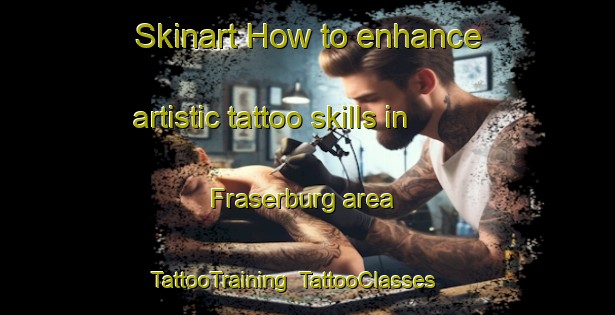 Skinart How to enhance artistic tattoo skills in Fraserburg area | TattooTraining | TattooClasses | SkinartTraining-South Africa