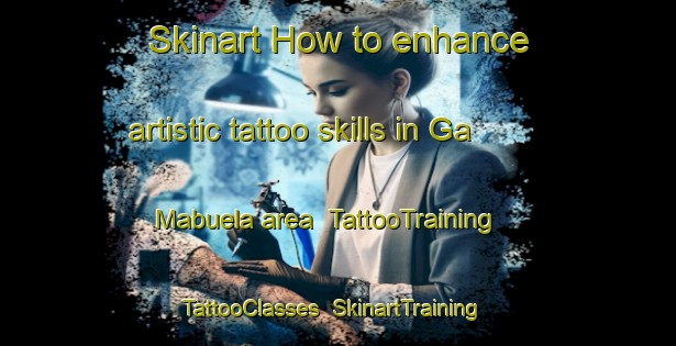 Skinart How to enhance artistic tattoo skills in Ga Mabuela area | TattooTraining | TattooClasses | SkinartTraining-South Africa