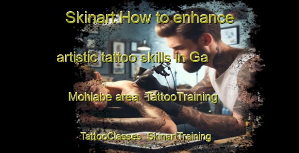 Skinart How to enhance artistic tattoo skills in Ga Mohlabe area | TattooTraining | TattooClasses | SkinartTraining-South Africa
