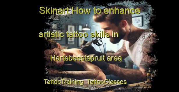 Skinart How to enhance artistic tattoo skills in Hartebeestspruit area | TattooTraining | TattooClasses | SkinartTraining-South Africa