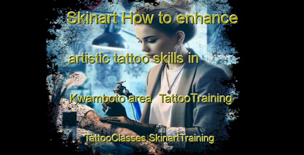 Skinart How to enhance artistic tattoo skills in Kwamboto area | #TattooTraining #TattooClasses #SkinartTraining-South Africa